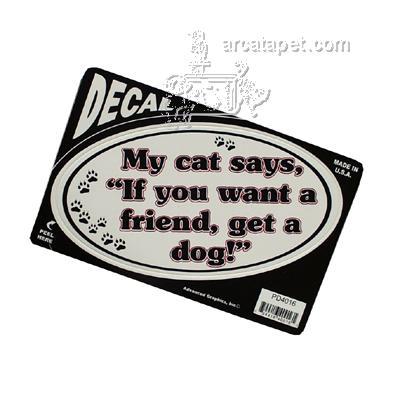 My cat says, If you want a friend, get a dog! Decal