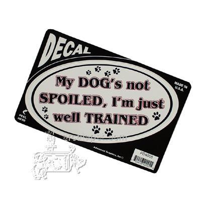 My Dog's not Spoiled, I'm just well Trained Decal