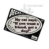 My cat says, If you want a friend, get a dog! Decal