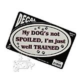 My Dog's not Spoiled, I'm just well Trained Decal
