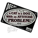 A Cat is a Dog with an Attitude Problem! Decal